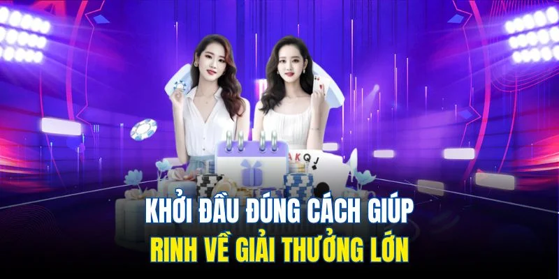 Khởi đầu đúng cách giúp rinh về giải thưởng lớn